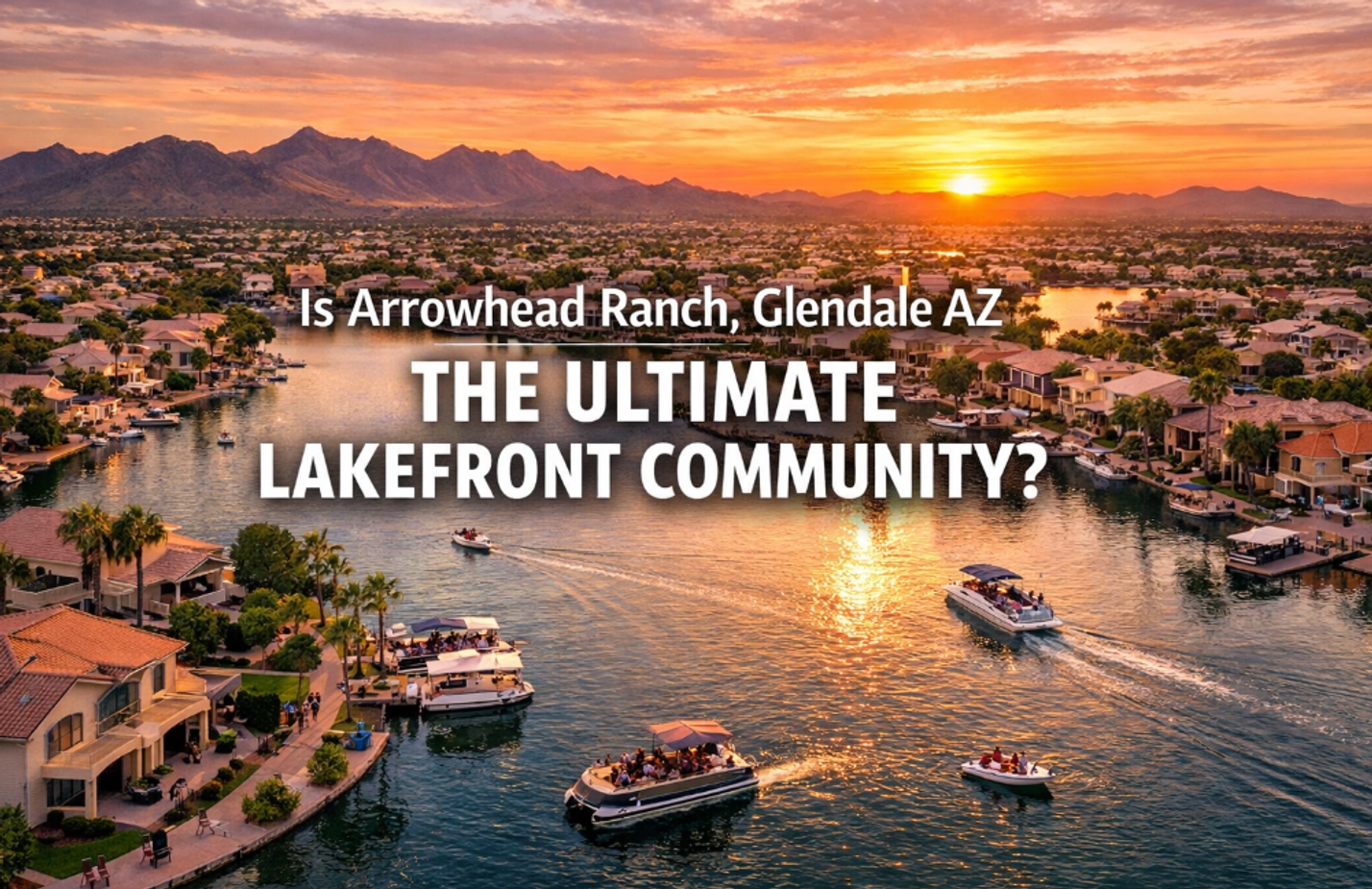 Is Arrowhead Ranch, Glendale AZ the Ultimate Lakefront Community?