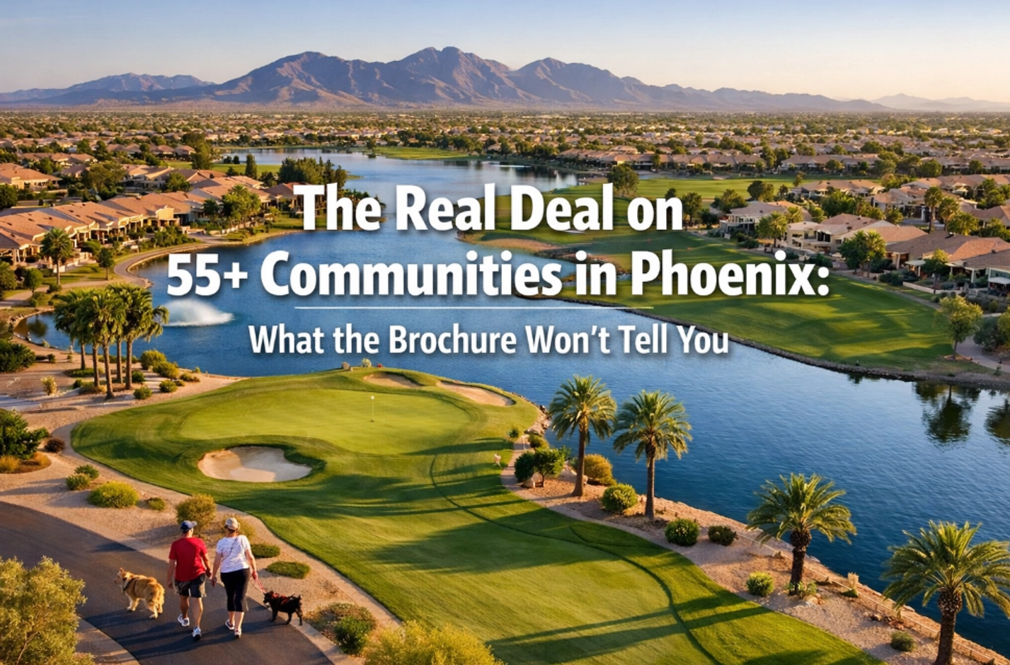 The Real Deal on 55+ Communities in Phoenix: What the Brochure Won't Tell You
