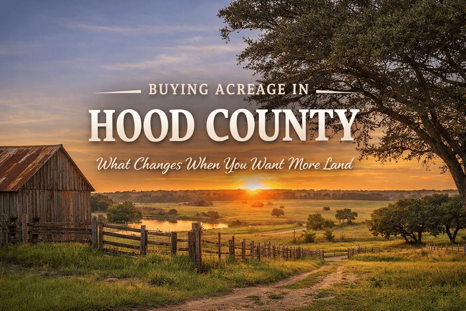 Buying Acreage in Hood County: What Changes When You Want More Land