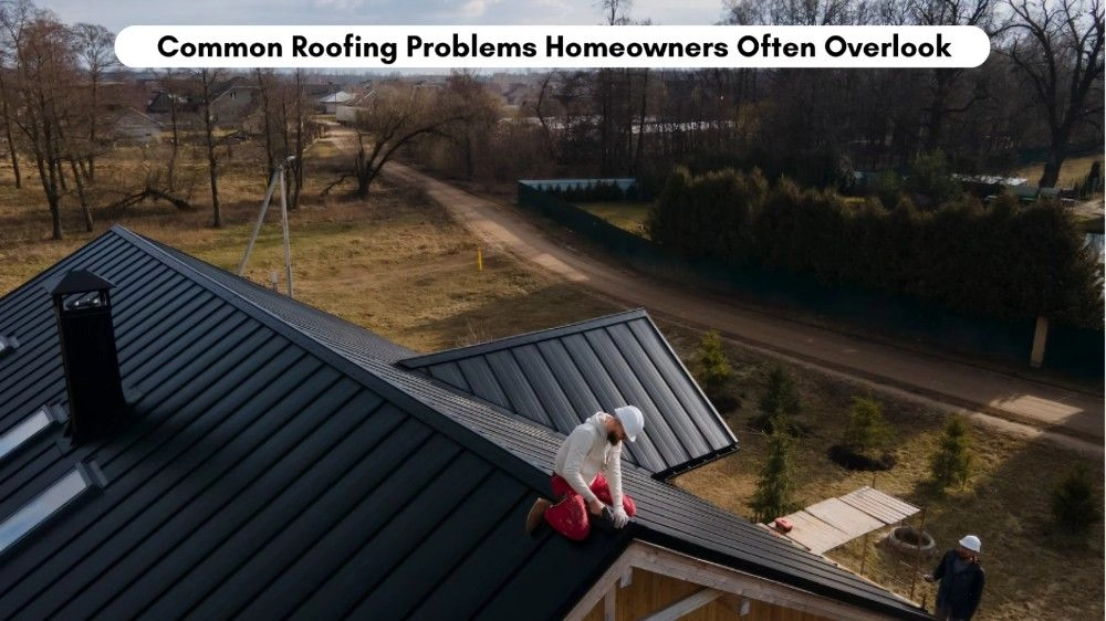 Common Roofing Problems Homeowners Often Overlook