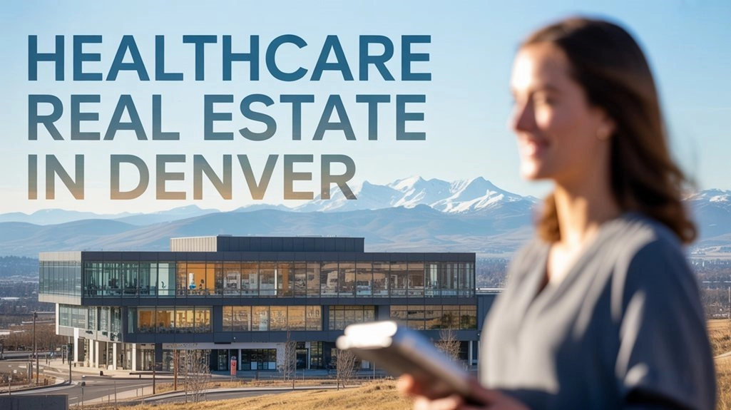 Denver Healthcare Real Estate: Investor Insights, Clinic Trends & Neighborhood Impacts