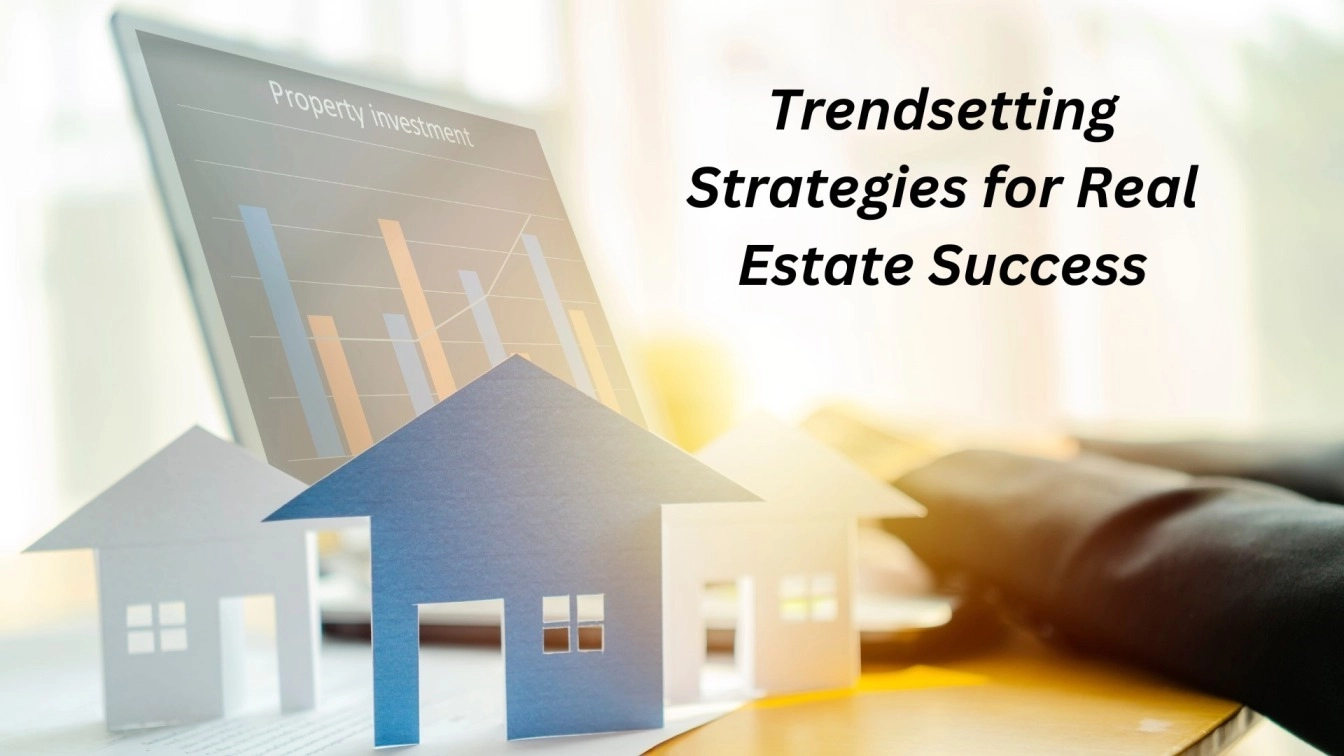 Trendsetting Strategies for Real Estate Success -