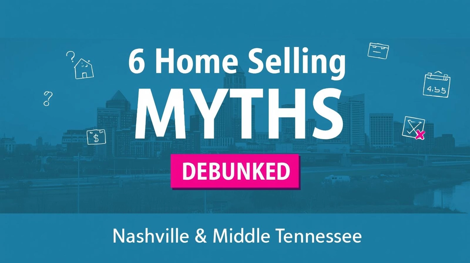 6 Common Home-Selling Myths—Debunked for Nashville & Middle Tennessee