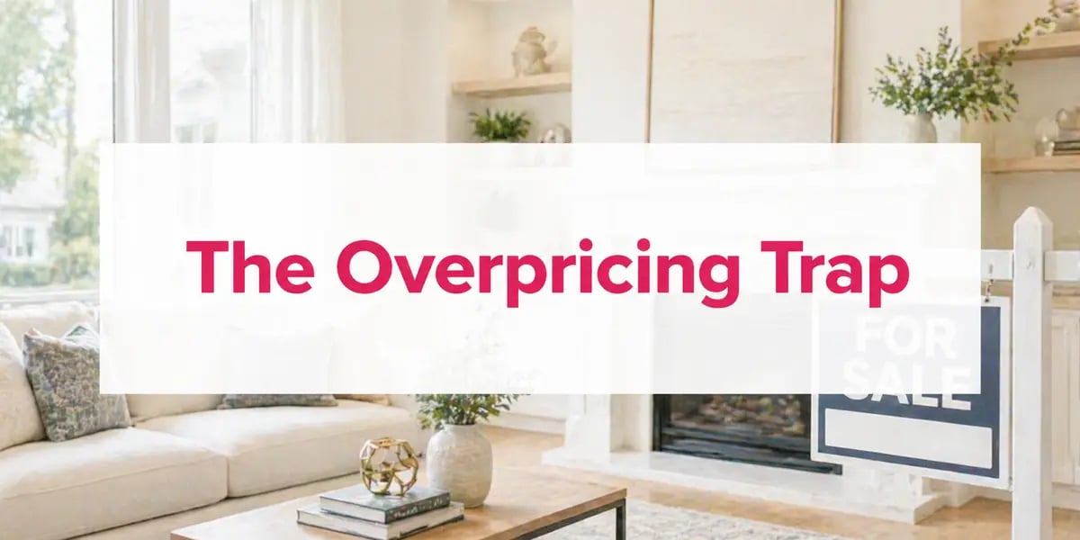 Why Overpricing Your Home Is More Dangerous Than You Think