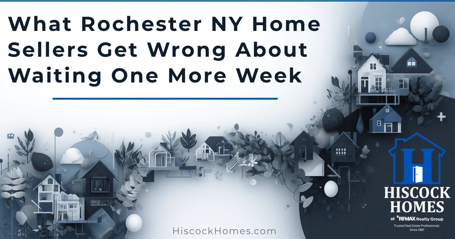 What Rochester NY Home Sellers Get Wrong About Waiting One More Week
