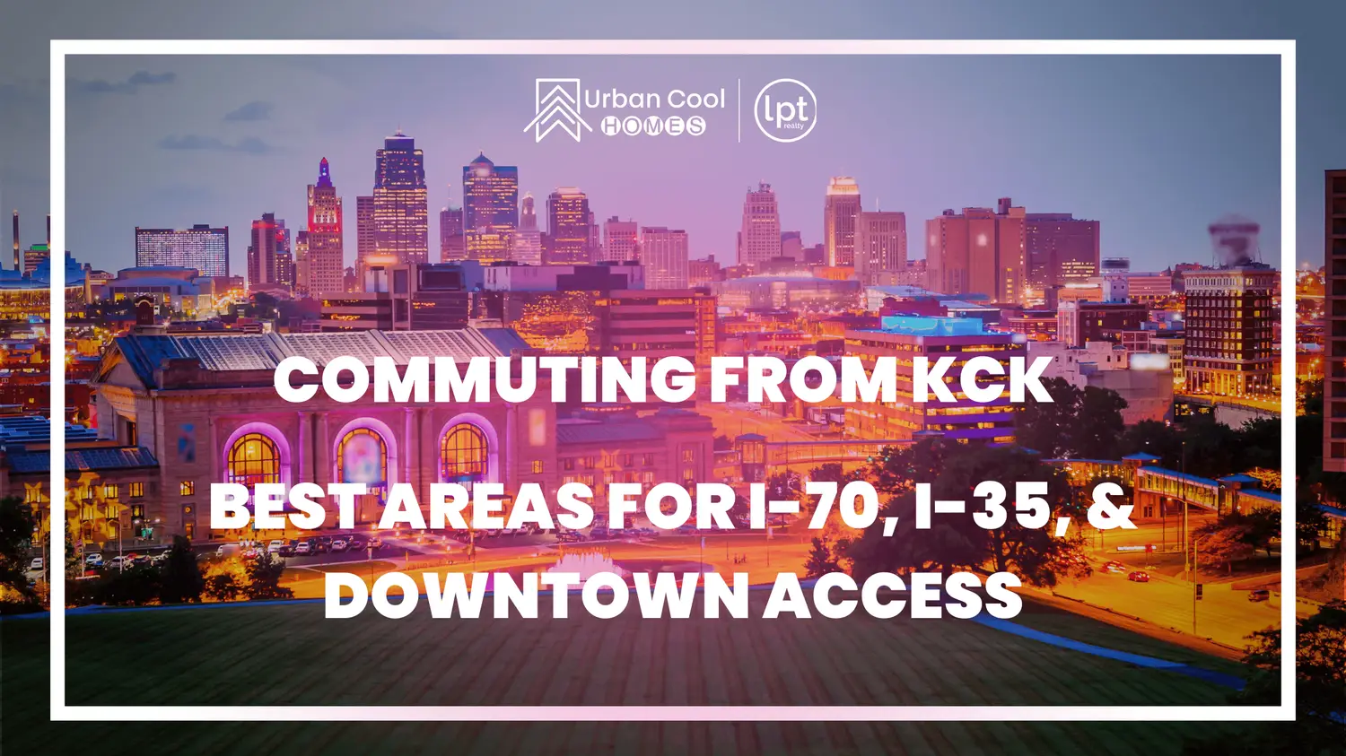 Commuting from KCK: Best Areas for I-70, I-35, and Downtown Access