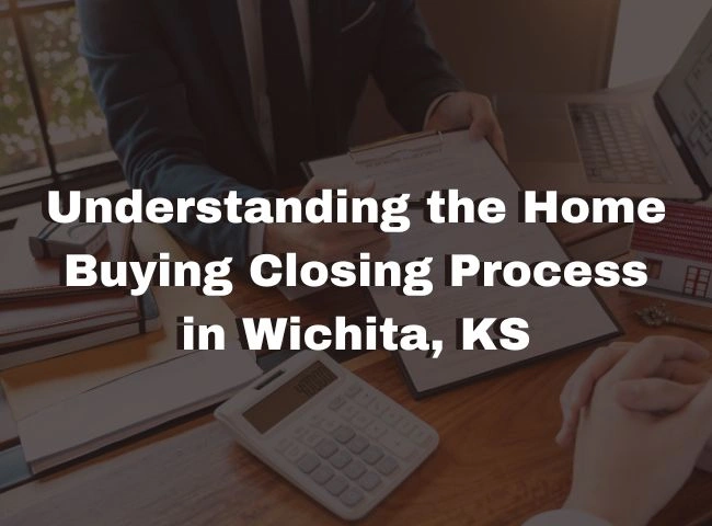 Understanding the Home Buying Closing Process in Wichita, KS