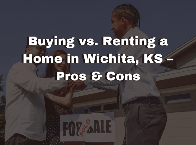 Buying vs. Renting a Home in Wichita, KS – Pros & Cons
