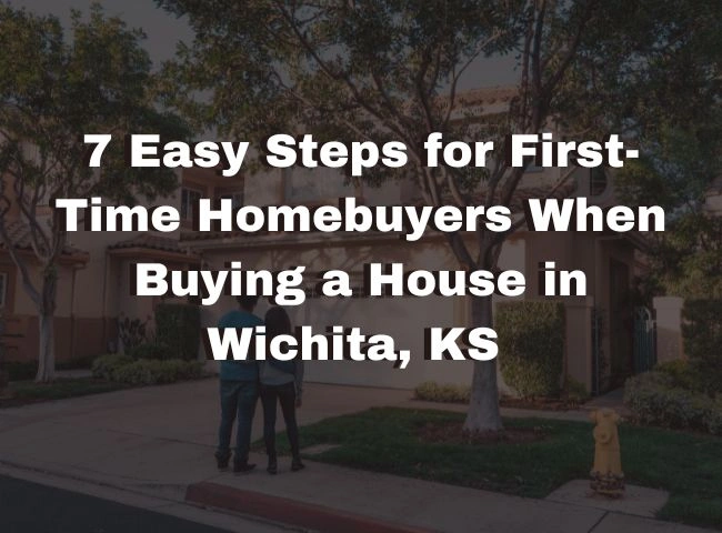 7 Easy Steps for First-Time Homebuyers When Buying a House in Wichita, KS