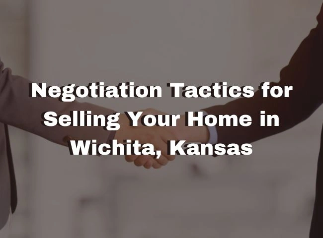 Negotiation Tactics for Selling Your Home in Wichita, Kansas