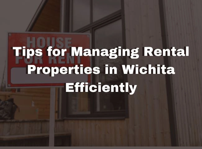Tips for Managing Rental Properties in Wichita Efficiently