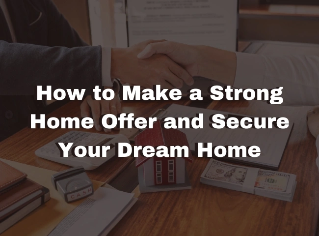How to Make a Strong Home Offer and Secure Your Dream Home